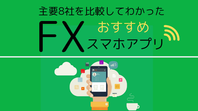 徹底比較 おすすめのfxスマホアプリを紹介 一番使いやすいアプリはどれ 今すぐ始めるfx投資