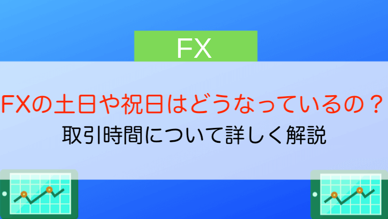 Fxは土日 祝日も取引できるの 取引時間と取引ルールについて解説 今すぐ始めるfx投資