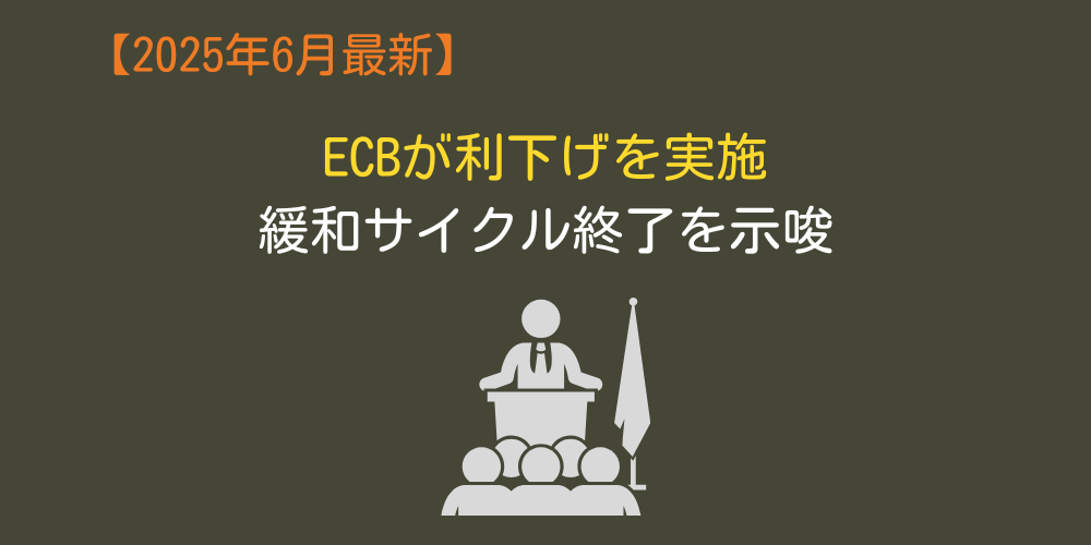 【2025年6月】ECBが利下げを実施も緩和サイクル終了を示唆